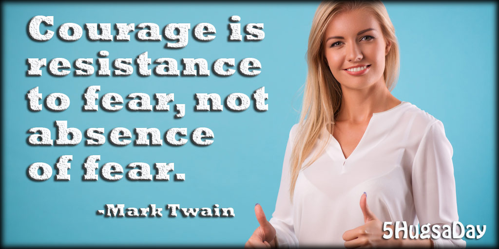 Courage is Resistance to Fear via @5hugsaday | 5HugsADay.com