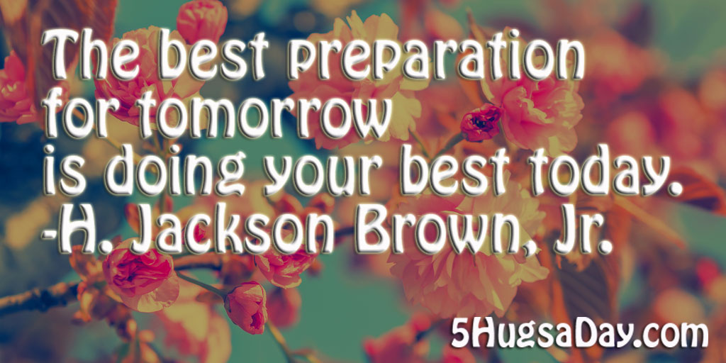 The Best Preparation for Tomorrow via @5hugsaday | 5HugsADay.com